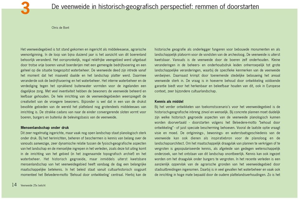 Het oorspronkelijk, nogal reliëfrijke veengebied werd uitgebaat door trotse vrije boeren vanuit boerderijen met een gemengde bedrijfsvoering en een geheel op die situatie toegespitst waterbeheer.