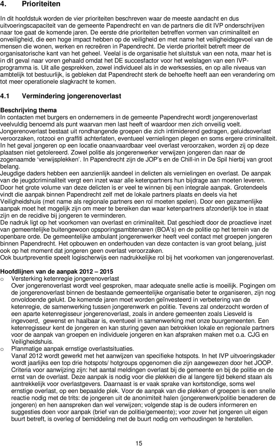 De eerste drie prioriteiten betreffen vormen van criminaliteit en onveiligheid, die een hoge impact hebben op de veiligheid en met name het veiligheidsgevoel van de mensen die wonen, werken en