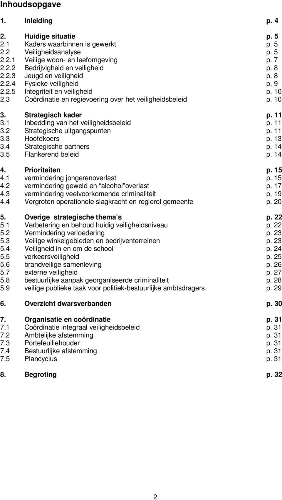 1 Inbedding van het veiligheidsbeleid p. 11 3.2 Strategische uitgangspunten p. 11 3.3 Hoofdkoers p. 13 3.4 Strategische partners p. 14 3.5 Flankerend beleid p. 14 4. Prioriteiten p. 15 4.