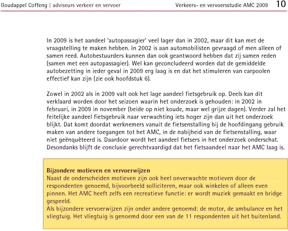 Wel kan geconcludeerd worden dat de gemiddelde autobezetting in ieder geval in 2009 erg laag is en dat het stimuleren van carpoolen effectief kan zijn (zie ook hoofdstuk 6).