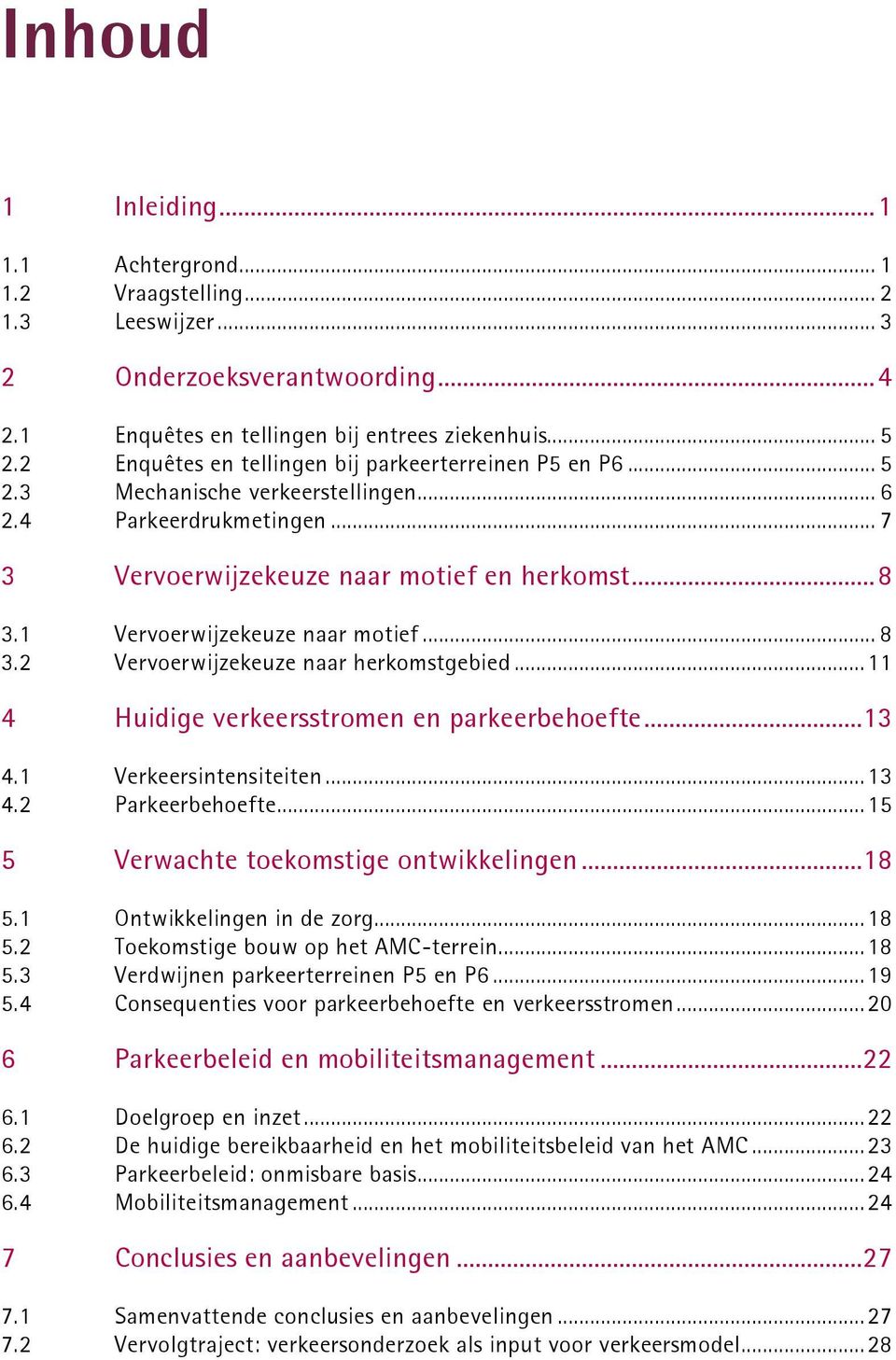 1 Vervoerwijzekeuze naar motief... 8 3.2 Vervoerwijzekeuze naar herkomstgebied...11 4 Huidige verkeersstromen en parkeerbehoefte...13 4.1 Verkeersintensiteiten...13 4.2 Parkeerbehoefte.