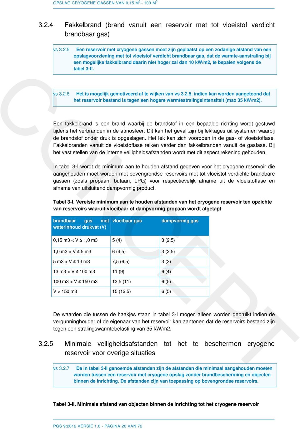 te bepalen volgens de tabel 3-I!. vs 3.2.6 Het is mogelijk gemotiveerd af te wijken van vs 3.2.5, indien kan worden aangetoond dat het reservoir bestand is tegen een hogere warmtestralingsintensiteit (max 35 kw/m2).