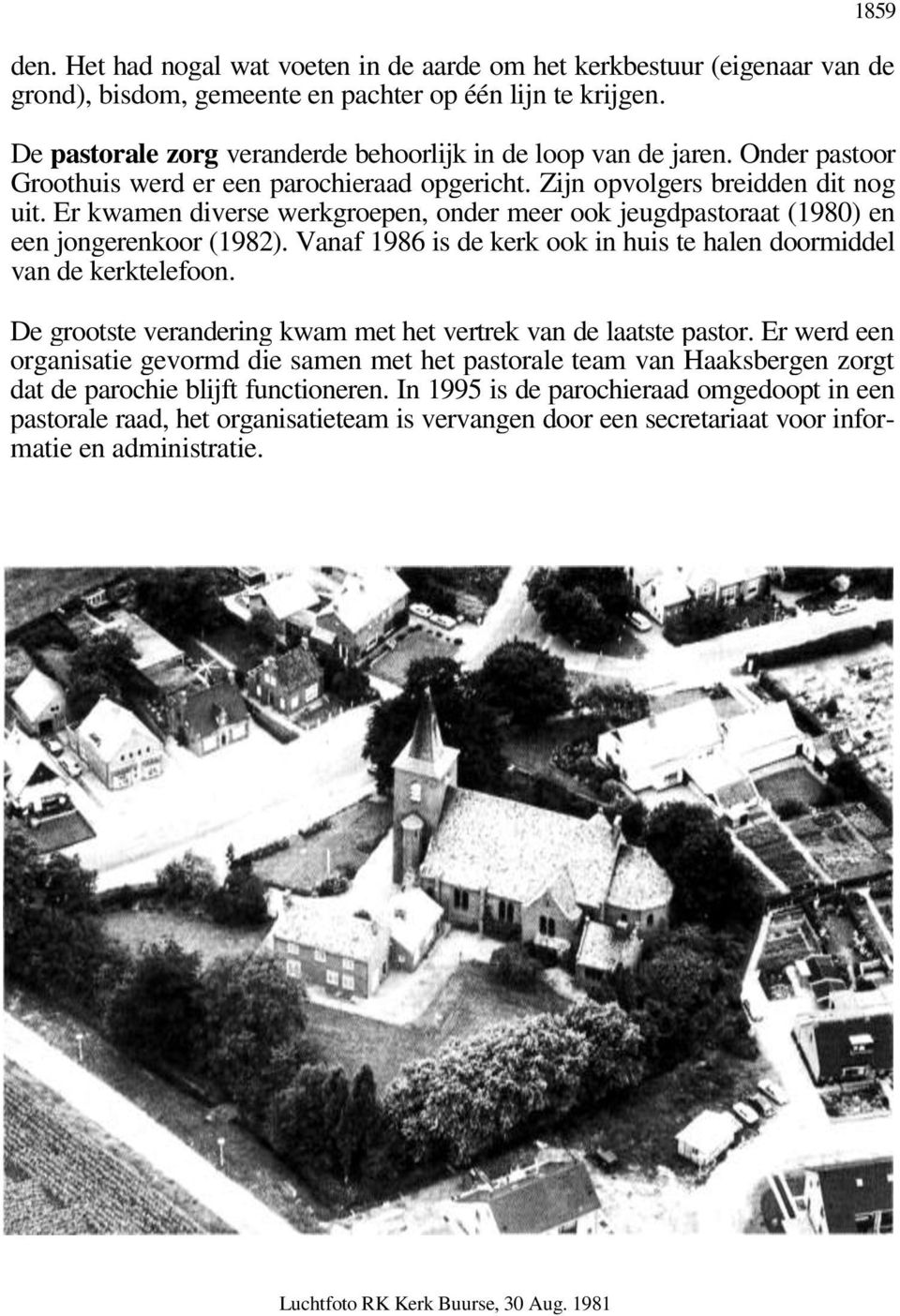 Er kwamen diverse werkgroepen, onder meer ook jeugdpastoraat (1980) en een jongerenkoor (1982). Vanaf 1986 is de kerk ook in huis te halen doormiddel van de kerktelefoon.