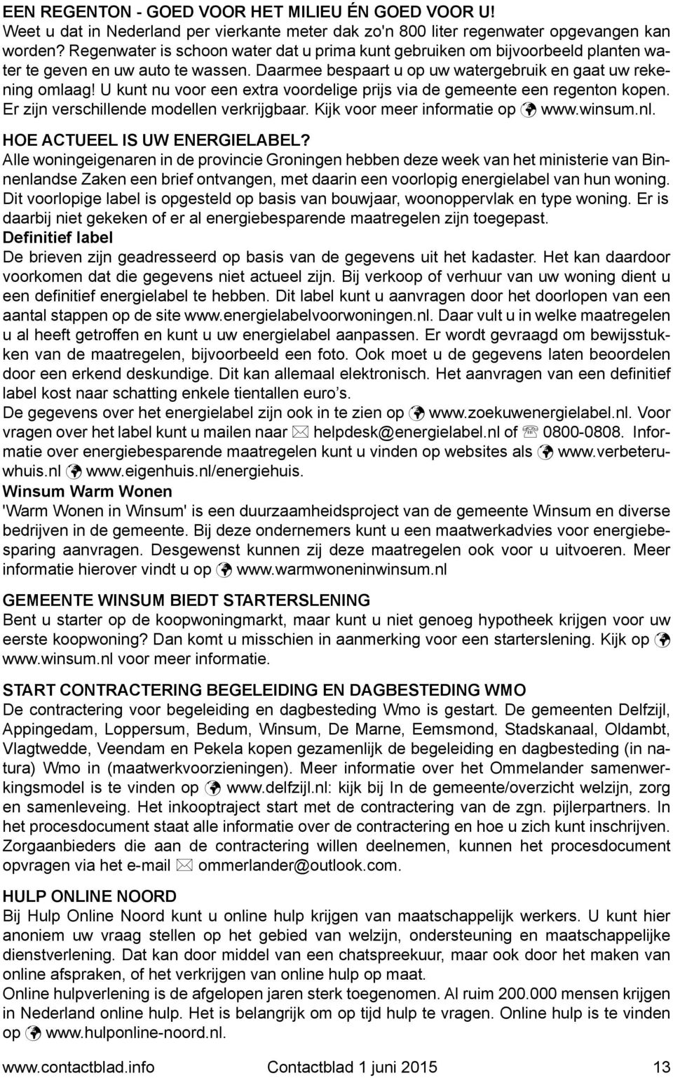 U kunt nu voor een extra voordelige prijs via de gemeente een regenton kopen. Er zijn verschillende modellen verkrijgbaar. Kijk voor meer informatie op www.winsum.nl. HOE ACTUEEL IS UW ENERGIELABEL?