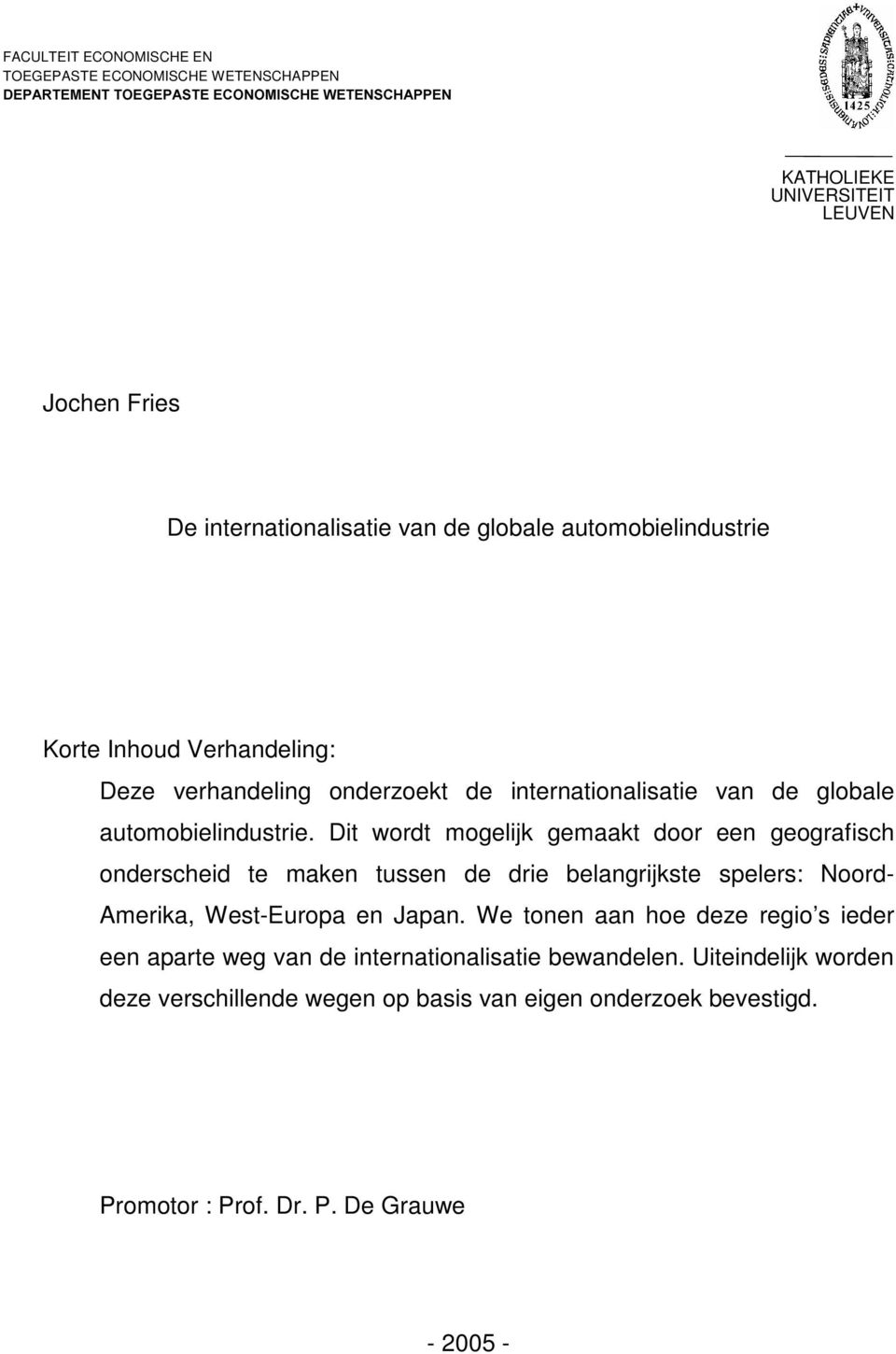 Dit wordt mogelijk gemaakt door een geografisch onderscheid te maken tussen de drie belangrijkste spelers: Noord Amerika, WestEuropa en Japan.