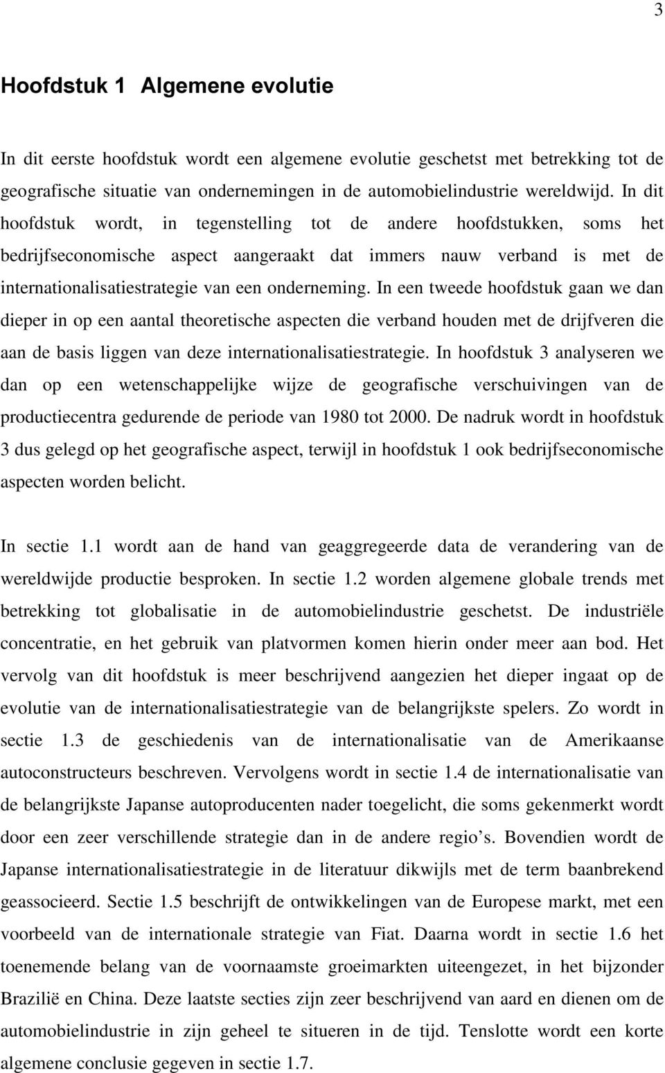 In een tweede hoofdstuk gaan we dan dieper in op een aantal theoretische aspecten die verband houden met de drijfveren die aan de basis liggen van deze internationalisatiestrategie.