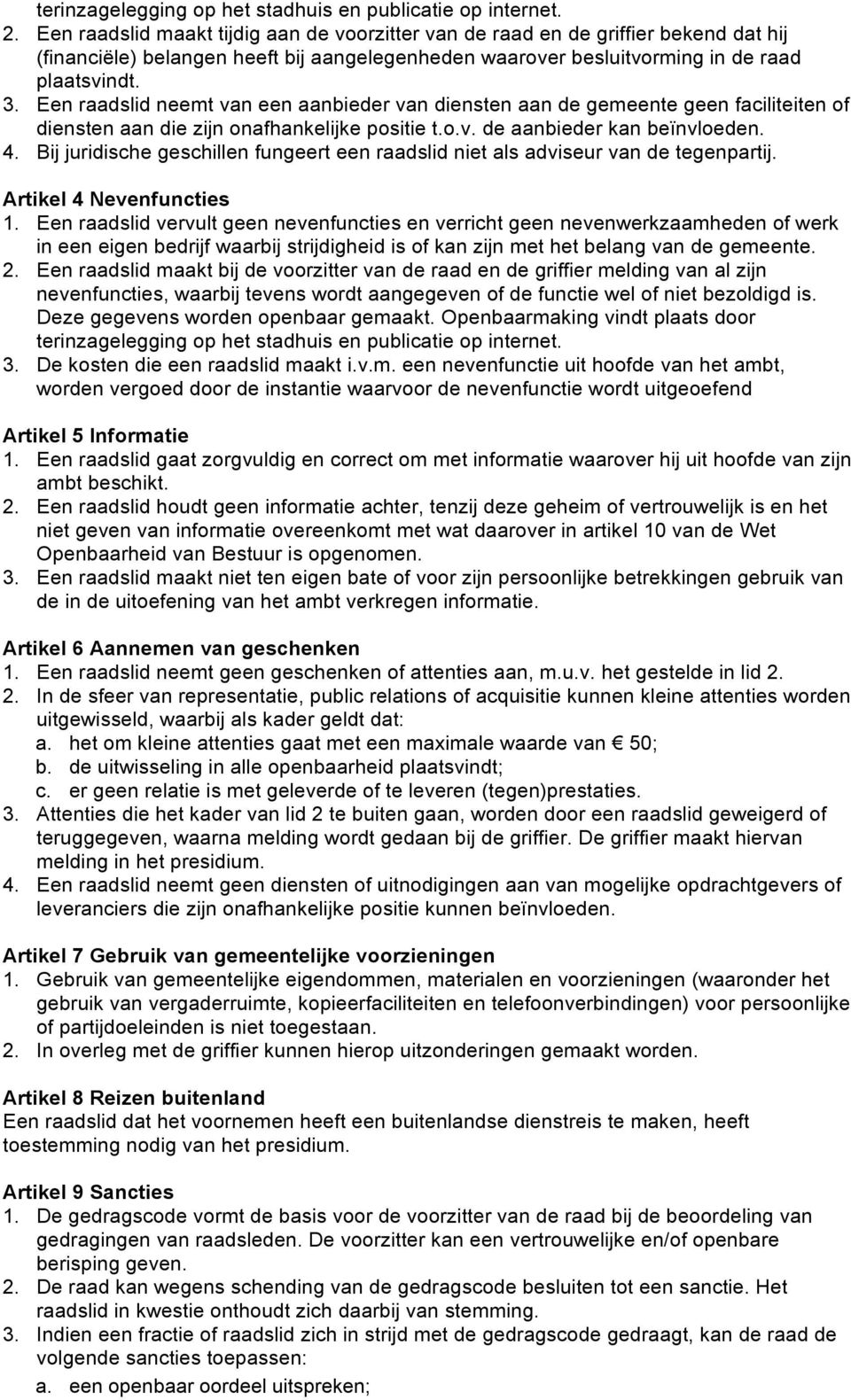 Een raadslid neemt van een aanbieder van diensten aan de gemeente geen faciliteiten of diensten aan die zijn onafhankelijke positie t.o.v. de aanbieder kan beïnvloeden. 4.