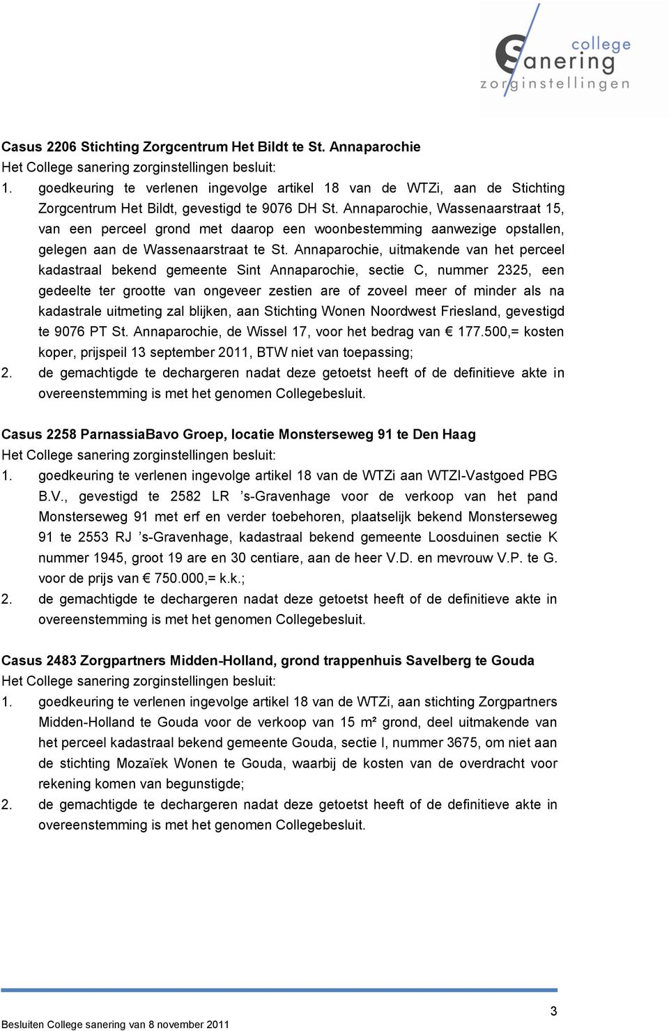 Annaparochie, uitmakende van het perceel kadastraal bekend gemeente Sint Annaparochie, sectie C, nummer 2325, een gedeelte ter grootte van ongeveer zestien are of zoveel meer of minder als na