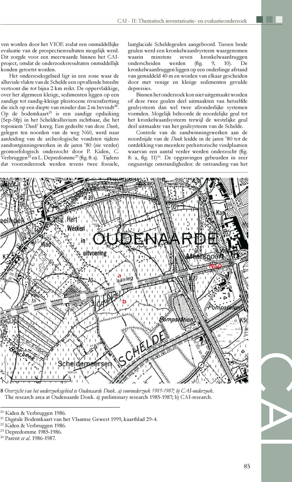 Het onderzoeksgebied ligt in een zone waar de alluviale vlakte van de Schelde een opvallende breedte vertoont die tot bijna 2 km reikt.