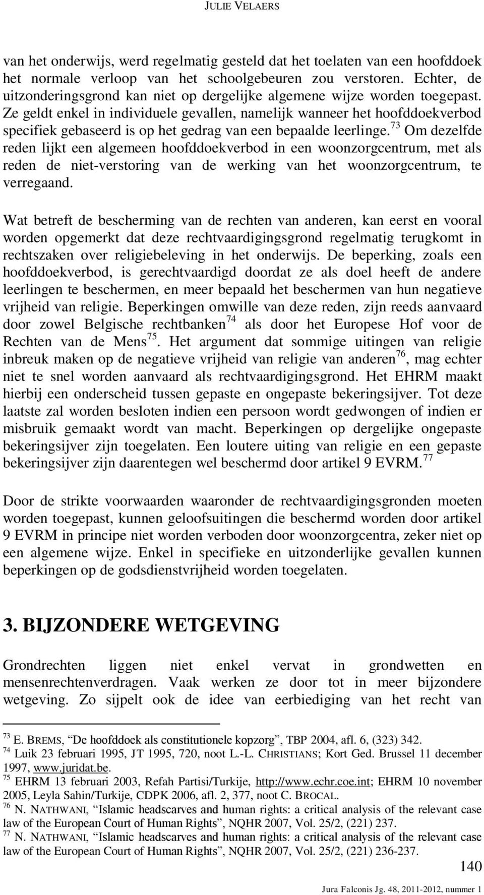 Ze geldt enkel in individuele gevallen, namelijk wanneer het hoofddoekverbod specifiek gebaseerd is op het gedrag van een bepaalde leerlinge.