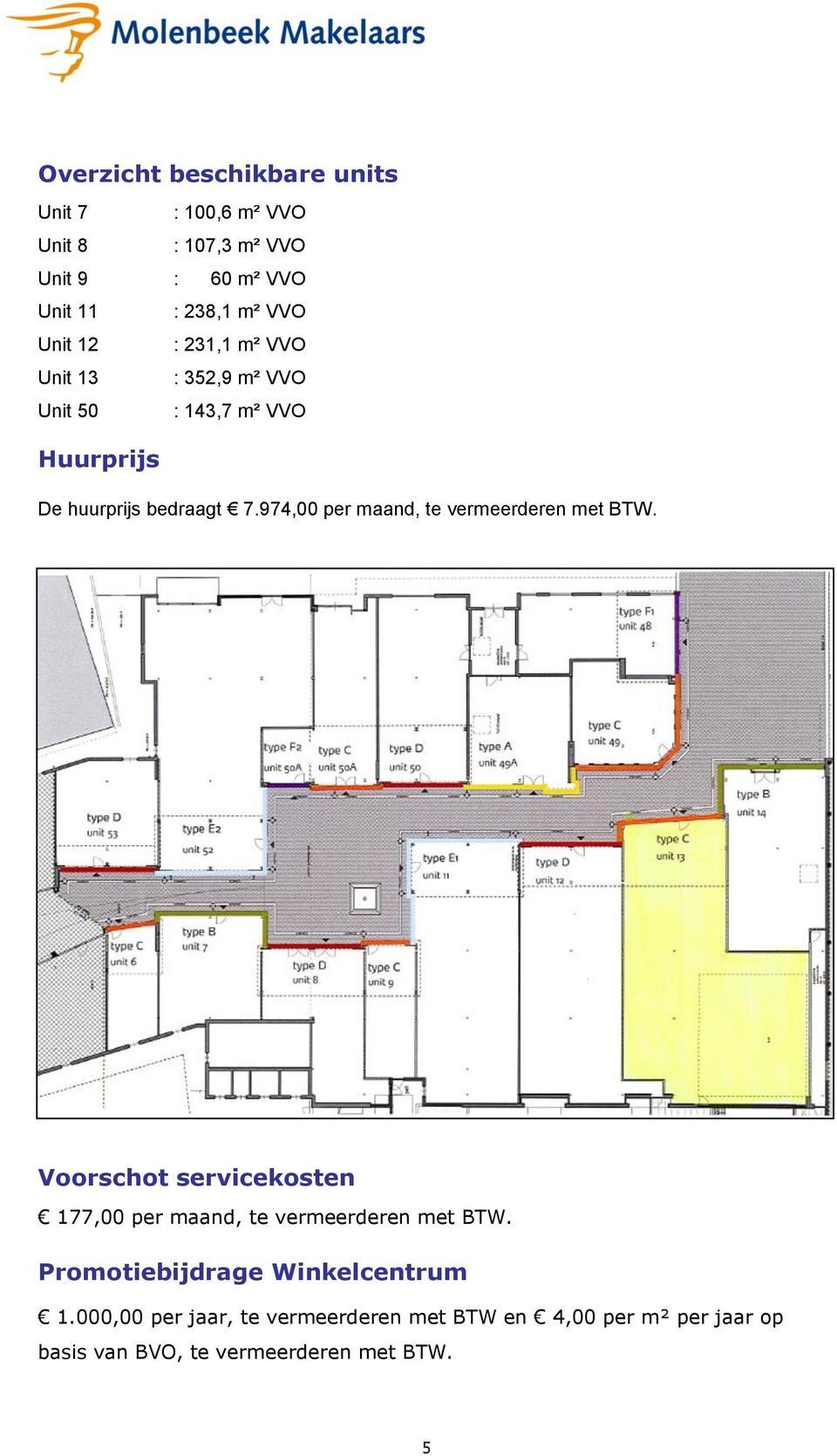 974,00 per maand, te vermeerderen met BTW. Voorschot servicekosten 177,00 per maand, te vermeerderen met BTW.