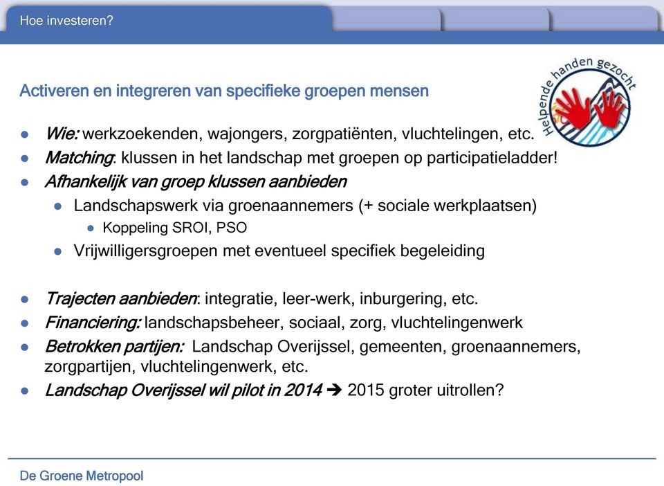 Afhankelijk van groep klussen aanbieden Landschapswerk via groenaannemers (+ sociale werkplaatsen) Koppeling SROI, PSO Vrijwilligersgroepen met eventueel specifiek