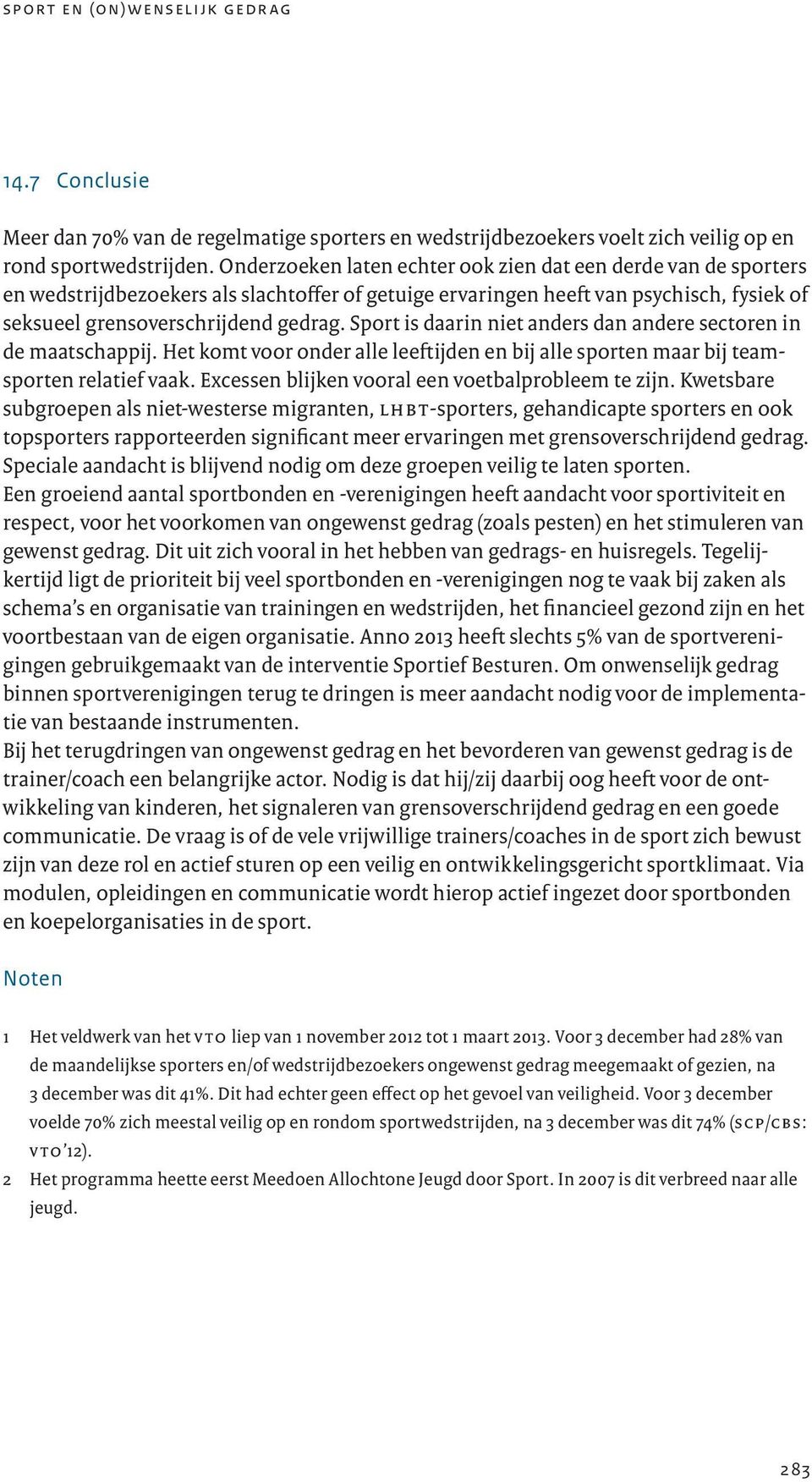 Sport is daarin niet anders dan andere sectoren in de maatschappij. Het komt voor onder alle leeftijden en bij alle sporten maar bij teamsporten relatief vaak.