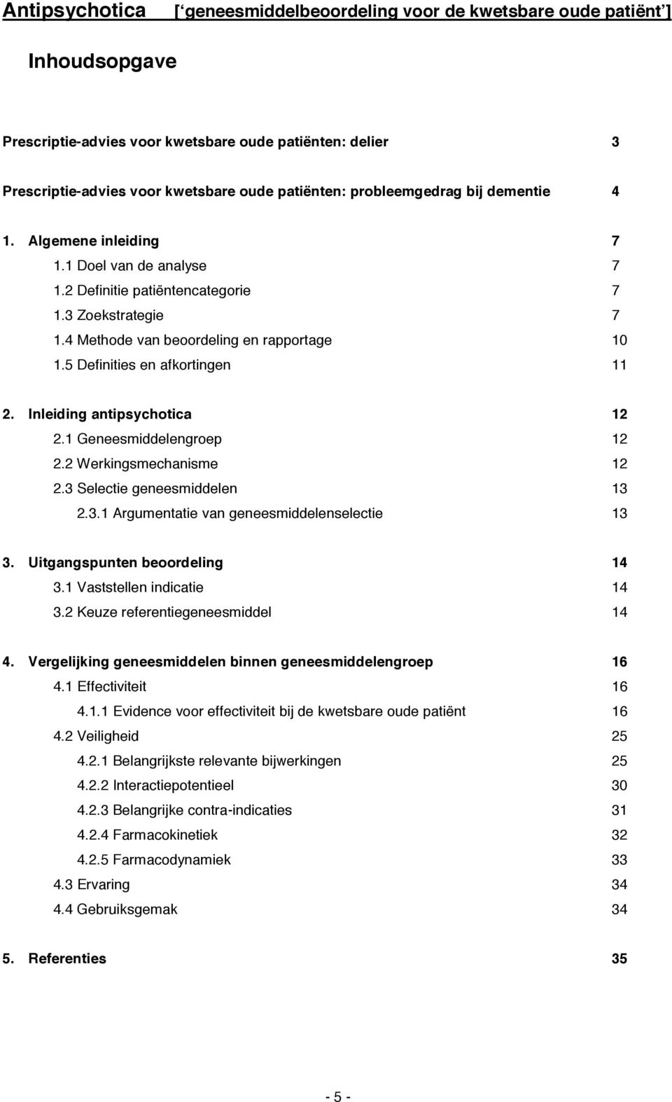 1 Geneesmiddelengroep 12 2.2 Werkingsmechanisme 12 2.3 Selectie geneesmiddelen 13 2.3.1 Argumentatie van geneesmiddelenselectie 13 3. Uitgangspunten beoordeling 14 3.1 Vaststellen indicatie 14 3.