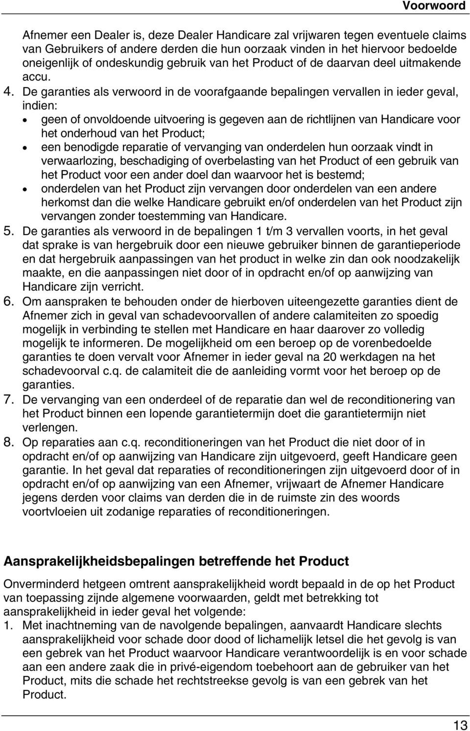De garanties als verwoord in de voorafgaande bepalingen vervallen in ieder geval, indien: geen of onvoldoende uitvoering is gegeven aan de richtlijnen van Handicare voor het onderhoud van het