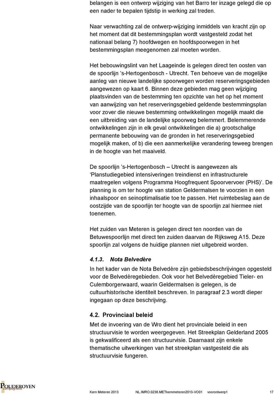 bestemmingsplan meegenomen zal moeten worden. Het bebouwingslint van het Laageinde is gelegen direct ten oosten van de spoorlijn s-hertogenbosch - Utrecht.