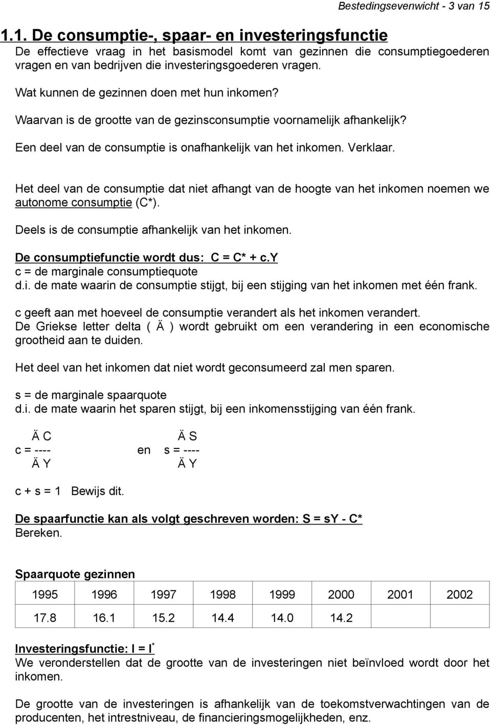 Wat kunnen de gezinnen doen met hun inkomen? Waarvan is de grootte van de gezinsconsumptie voornamelijk afhankelijk? Een deel van de consumptie is onafhankelijk van het inkomen. Verklaar.