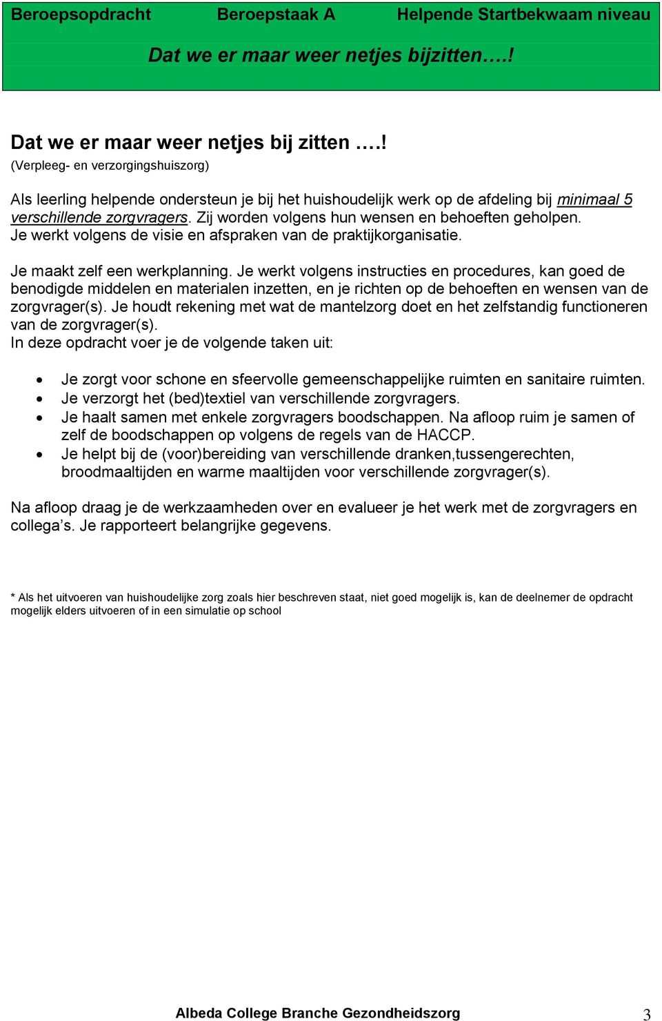 Zij worden volgens hun wensen en behoeften geholpen. Je werkt volgens de visie en afspraken van de praktijkorganisatie. Je maakt zelf een werkplanning.