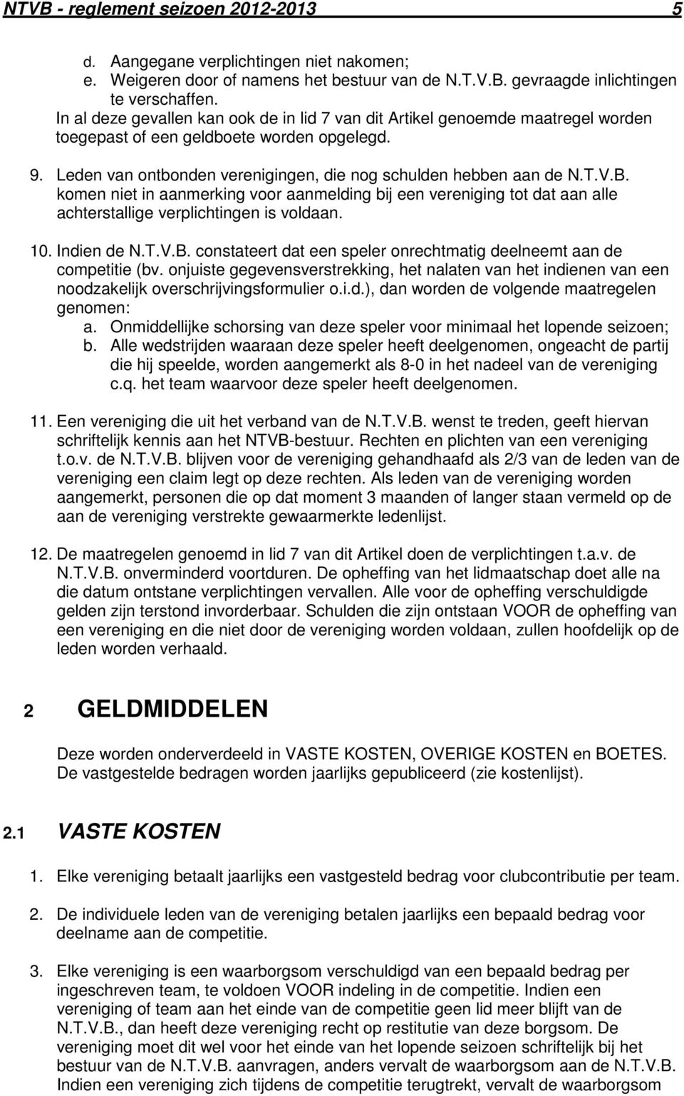 B. komen niet in aanmerking voor aanmelding bij een vereniging tot dat aan alle achterstallige verplichtingen is voldaan. 10. Indien de N.T.V.B. constateert dat een speler onrechtmatig deelneemt aan de competitie (bv.