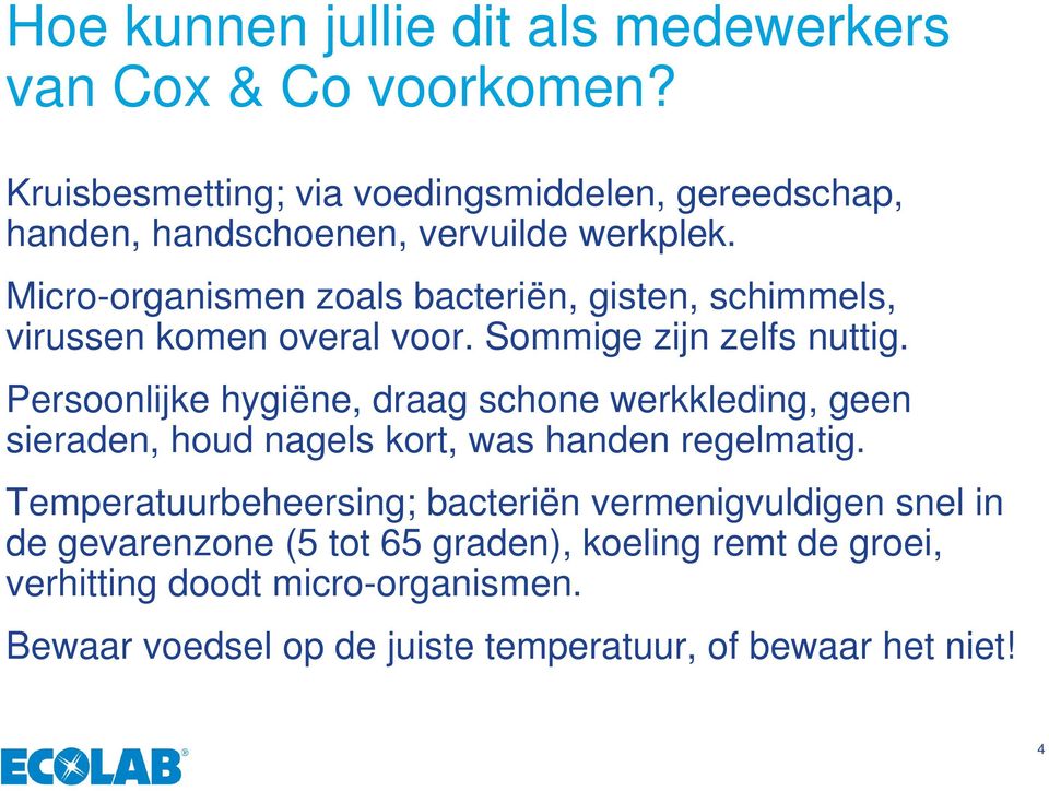 Micro-organismen zoals bacteriën, gisten, schimmels, virussen komen overal voor. Sommige zijn zelfs nuttig.