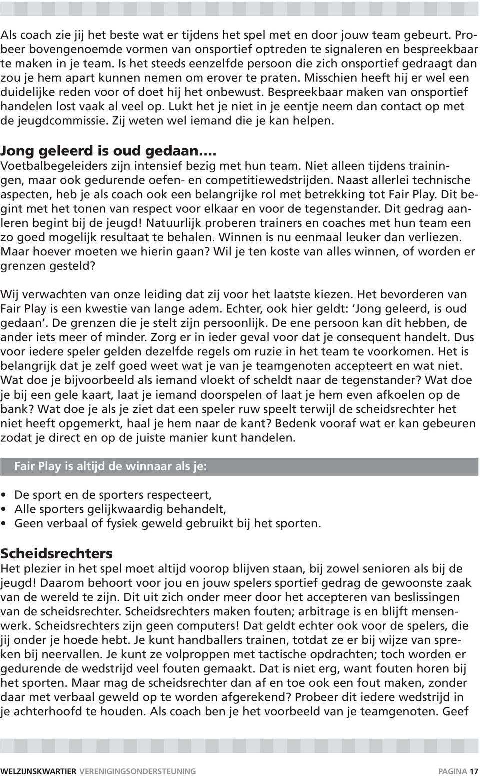 Bespreekbaar maken van onsportief handelen lost vaak al veel op. Lukt het je niet in je eentje neem dan contact op met de jeugdcommissie. Zij weten wel iemand die je kan helpen.