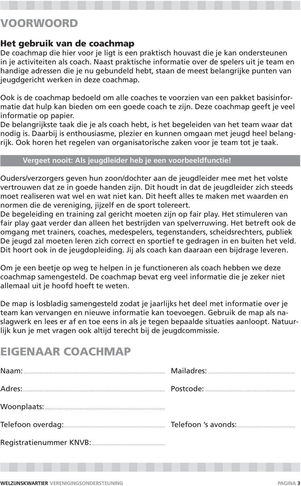 Ook is de coachmap bedoeld om alle coaches te voorzien van een pakket basisinformatie dat hulp kan bieden om een goede coach te zijn. Deze coachmap geeft je veel informatie op papier.