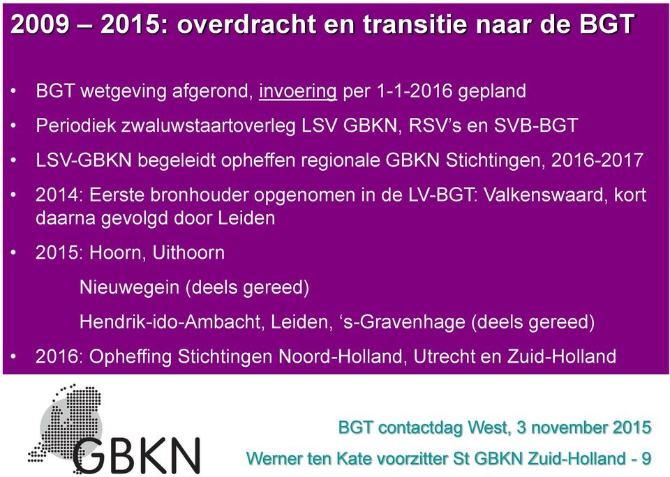 LV-BGT: Valkenswaard, kort daarna gevolgd door Leiden 2015: Hoorn, Uithoorn Nieuwegein (deels gereed) Hendrik-ido-Ambacht, Leiden,