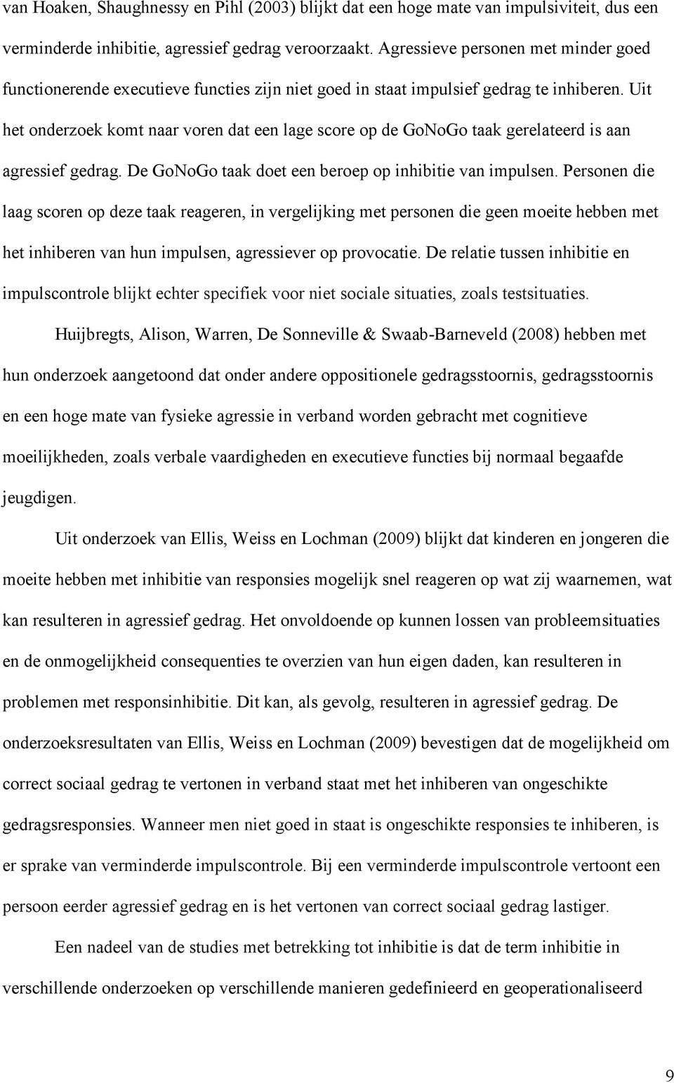 Uit het onderzoek komt naar voren dat een lage score op de GoNoGo taak gerelateerd is aan agressief gedrag. De GoNoGo taak doet een beroep op inhibitie van impulsen.