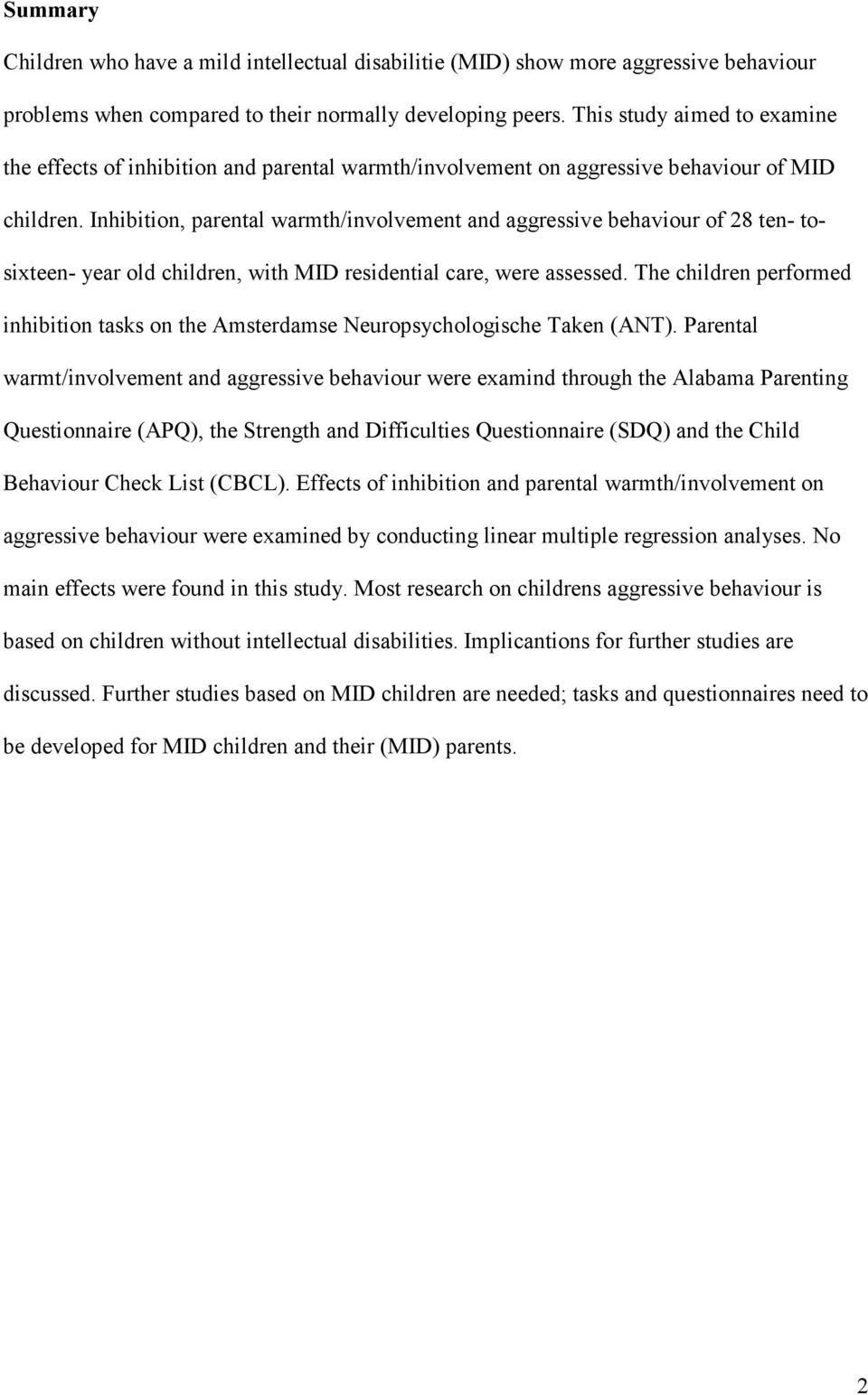 Inhibition, parental warmth/involvement and aggressive behaviour of 28 ten- tosixteen- year old children, with MID residential care, were assessed.