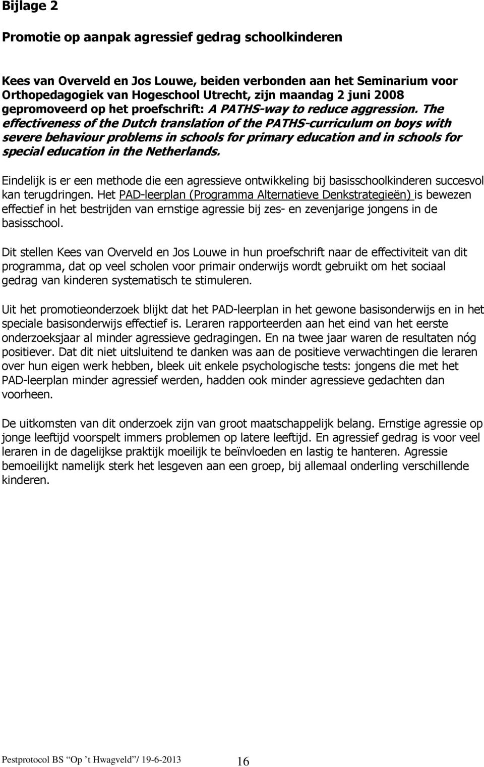 The effectiveness of the Dutch translation of the PATHS-curriculum on boys with severe behaviour problems in schools for primary education and in schools for special education in the Netherlands.