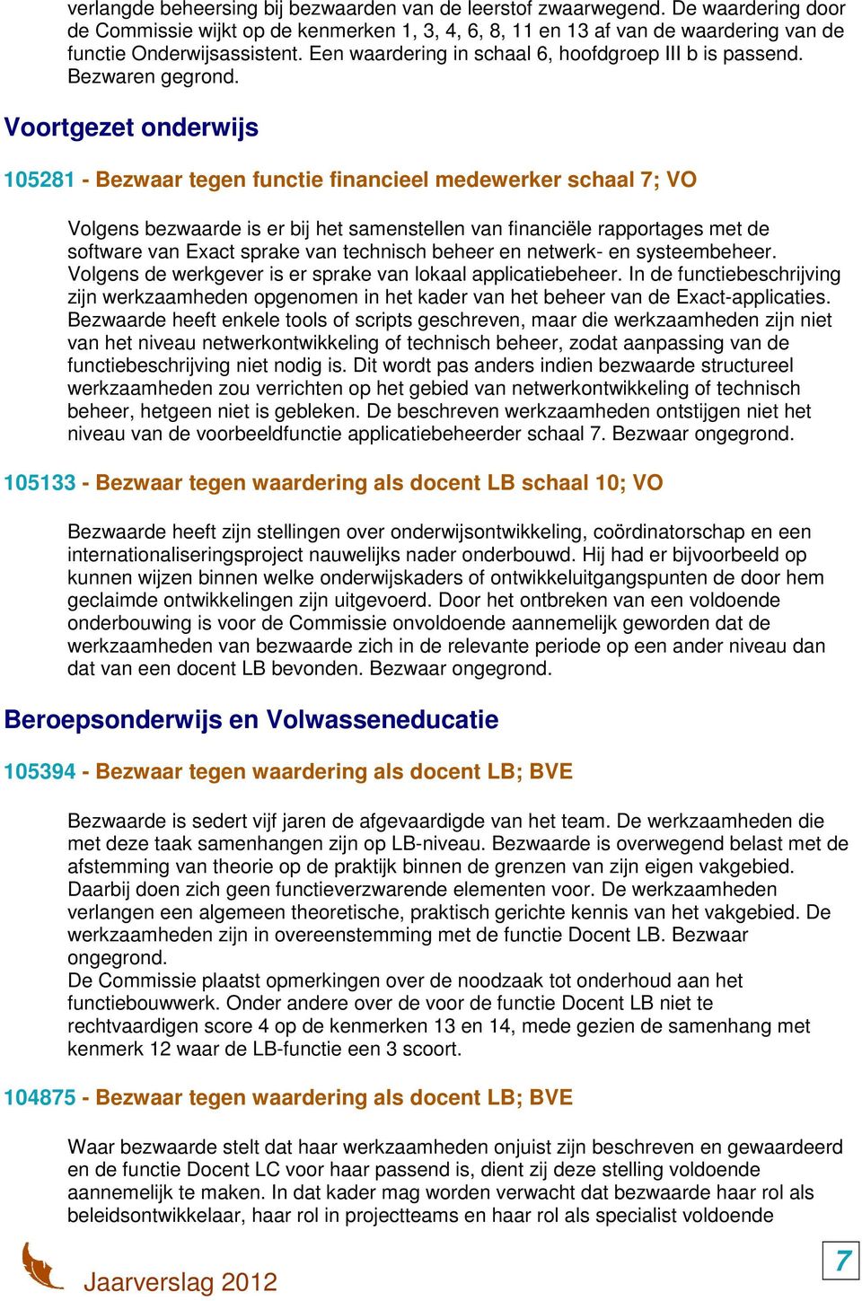 Voortgezet onderwijs 105281 - Bezwaar tegen functie financieel medewerker schaal 7; VO Volgens bezwaarde is er bij het samenstellen van financiële rapportages met de software van Exact sprake van