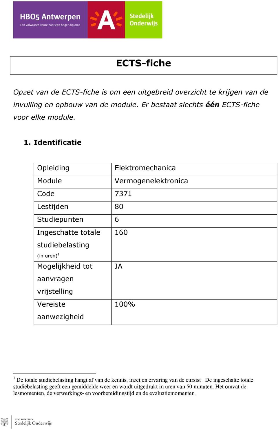 Mogelijkheid tot aanvragen vrijstelling Vereiste aanwezigheid JA 100% 1 De totale studiebelasting hangt af van de kennis, inzet en ervaring van de cursist.