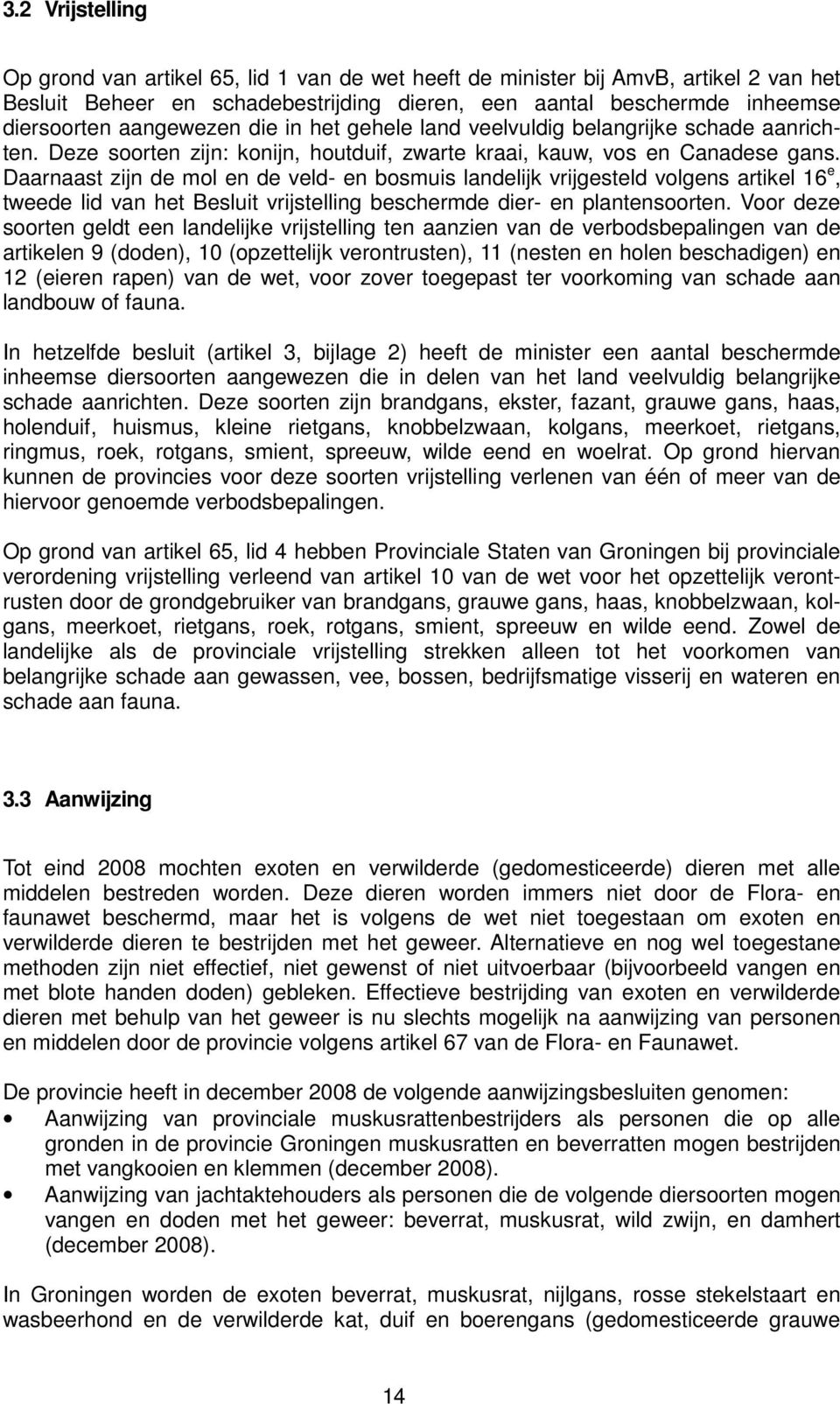 Daarnaast zijn de mol en de veld- en bosmuis landelijk vrijgesteld volgens artikel 16 e, tweede lid van het Besluit vrijstelling beschermde dier- en plantensoorten.