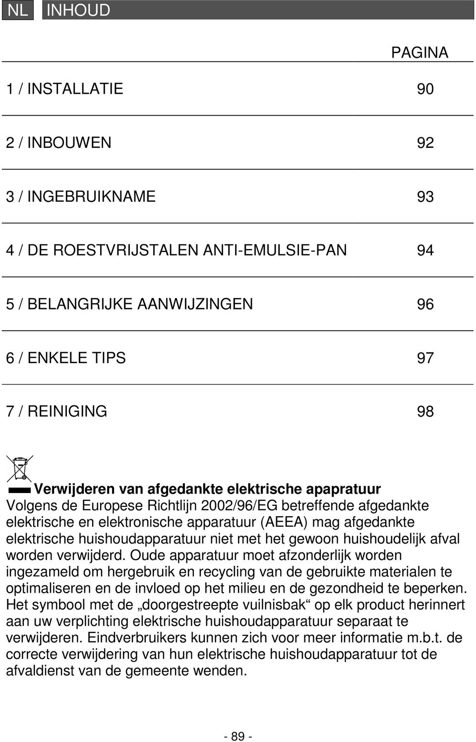 het gewoon huishoudelijk afval worden verwijderd.