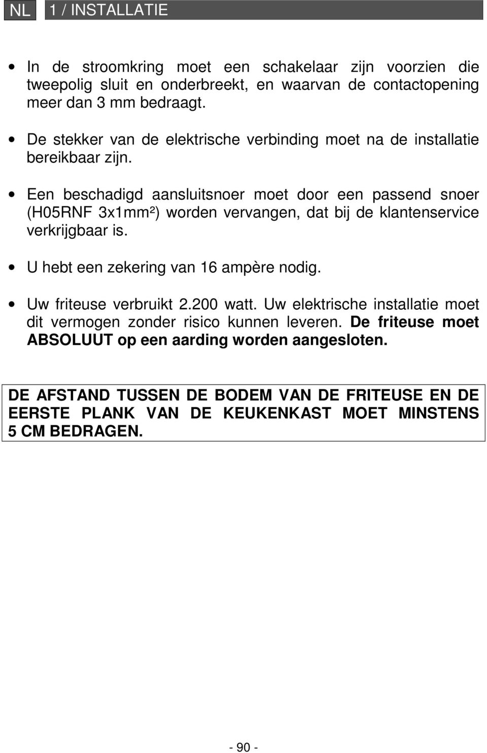 Een beschadigd aansluitsnoer moet door een passend snoer (H05RNF 3x1mm²) worden vervangen, dat bij de klantenservice verkrijgbaar is. U hebt een zekering van 16 ampère nodig.