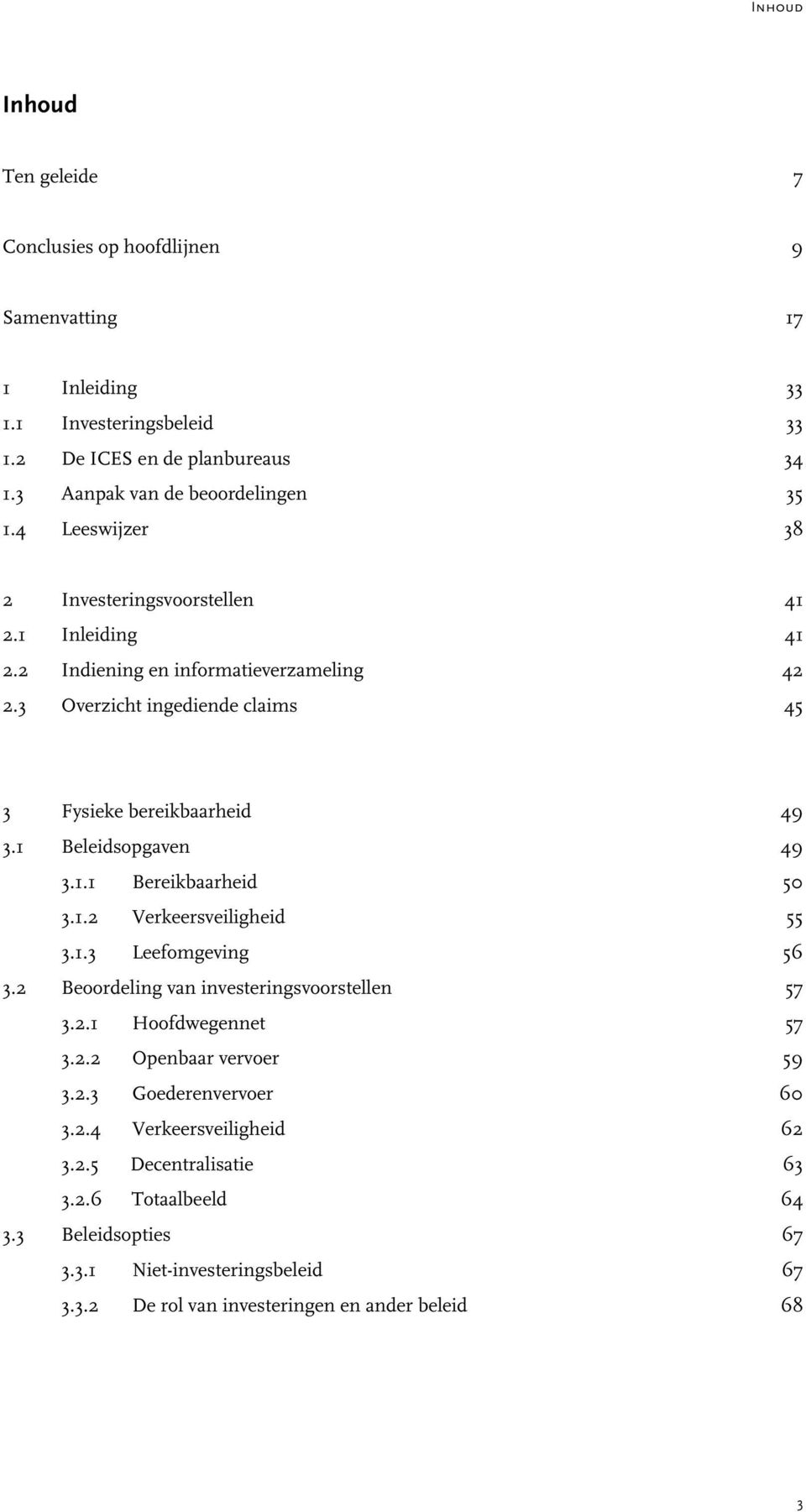 1 Beleidsopgaven 49 3.1.1 Bereikbaarheid 50 3.1.2 Verkeersveiligheid 55 3.1.3 Leefomgeving 56 3.2 Beoordeling van investeringsvoorstellen 57 3.2.1 Hoofdwegennet 57 3.2.2 Openbaar vervoer 59 3.