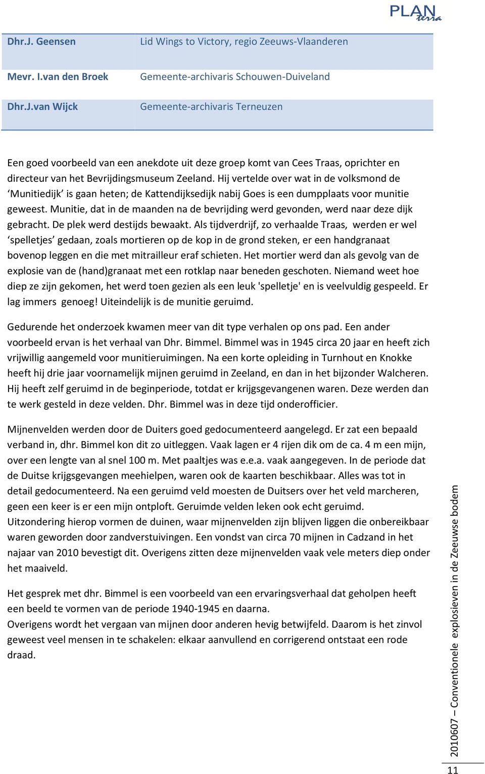 van den Broek van Wijck Gemeente-archivaris Schouwen-Duiveland Gemeente-archivaris Terneuzen Een goed voorbeeld van een anekdote uit deze groep komt van Cees Traas, oprichter en directeur van het