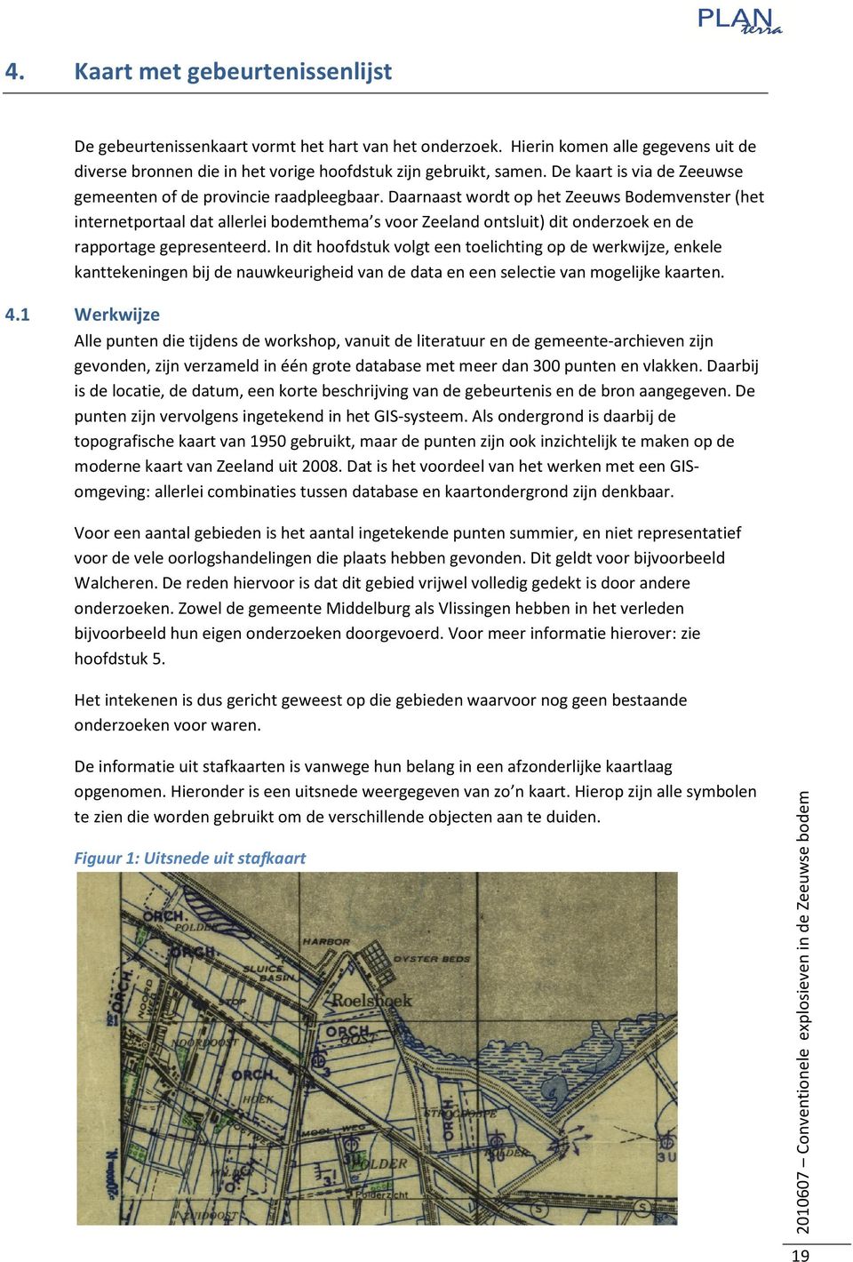 Daarnaast wordt op het Zeeuws Bodemvenster (het internetportaal dat allerlei bodemthema s voor Zeeland ontsluit) dit onderzoek en de rapportage gepresenteerd.