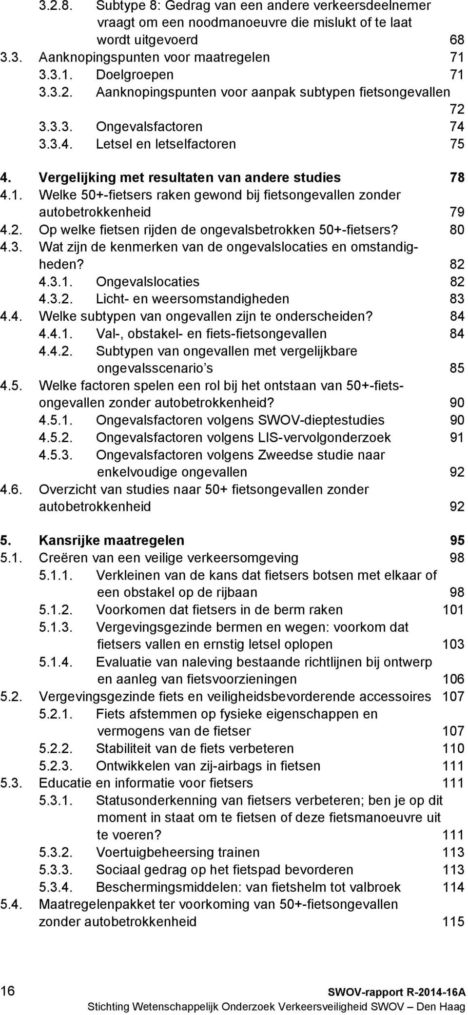 2. Op welke fietsen rijden de ongevalsbetrokken 50+-fietsers? 80 4.3. Wat zijn de kenmerken van de ongevalslocaties en omstandigheden? 82 4.3.1. Ongevalslocaties 82 4.3.2. Licht- en weersomstandigheden 83 4.