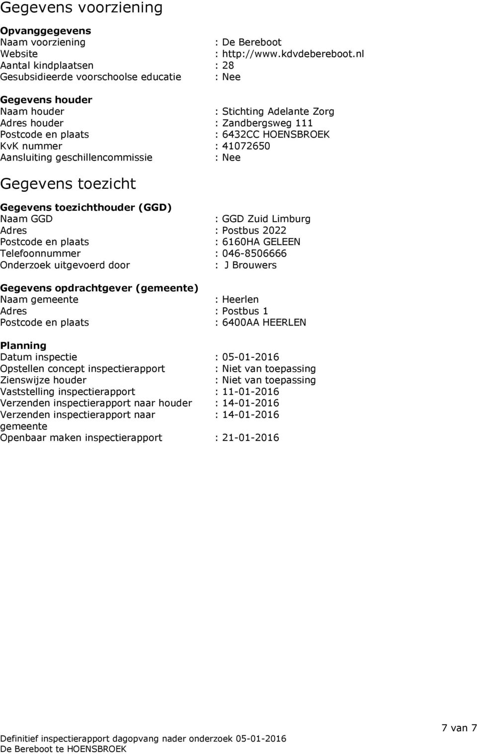 nummer : 41072650 Aansluiting geschillencommissie : Nee Gegevens toezicht Gegevens toezichthouder (GGD) Naam GGD : GGD Zuid Limburg Adres : Postbus 2022 Postcode en plaats : 6160HA GELEEN