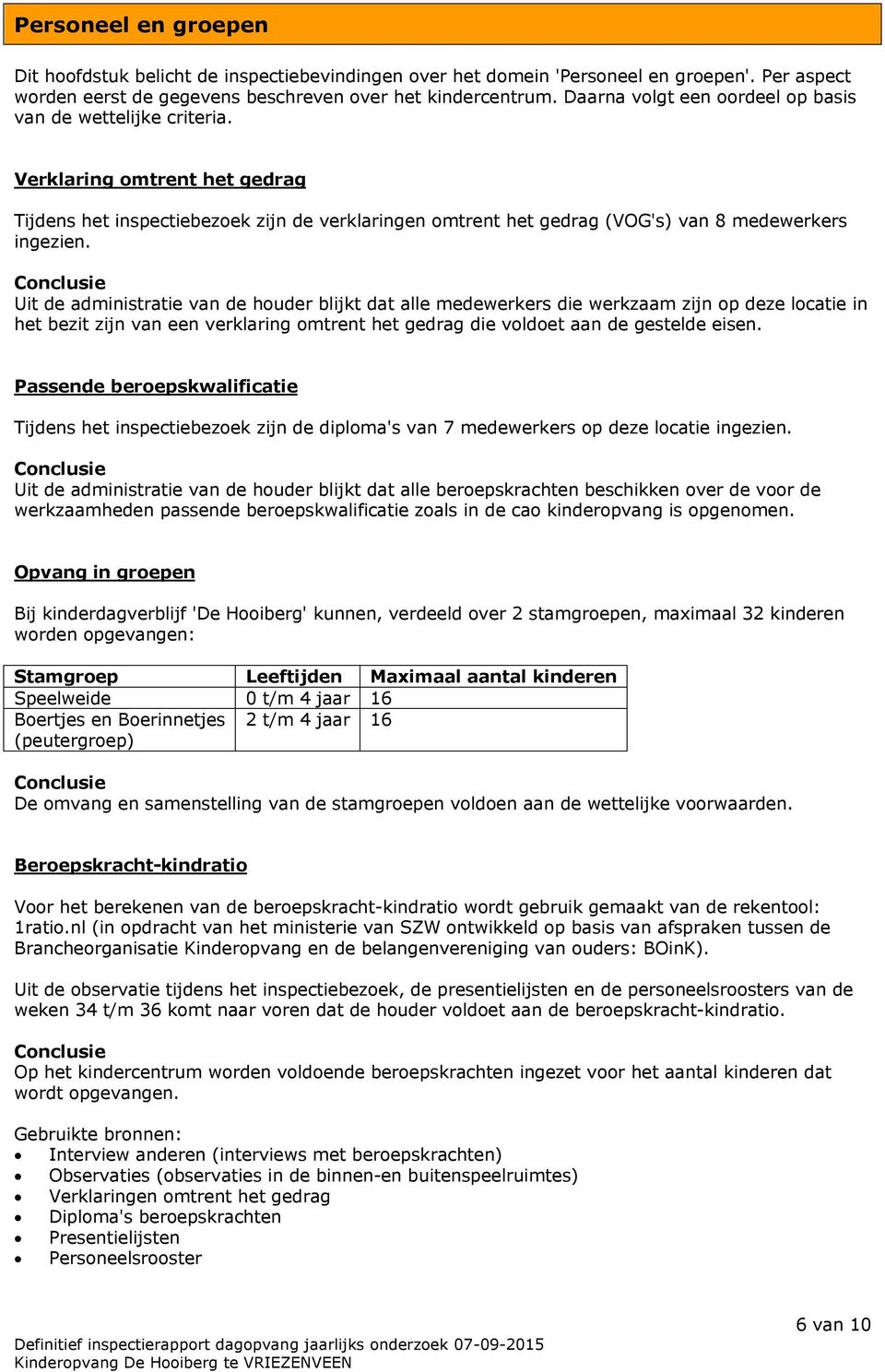 Uit de administratie van de houder blijkt dat alle medewerkers die werkzaam zijn op deze locatie in het bezit zijn van een verklaring omtrent het gedrag die voldoet aan de gestelde eisen.