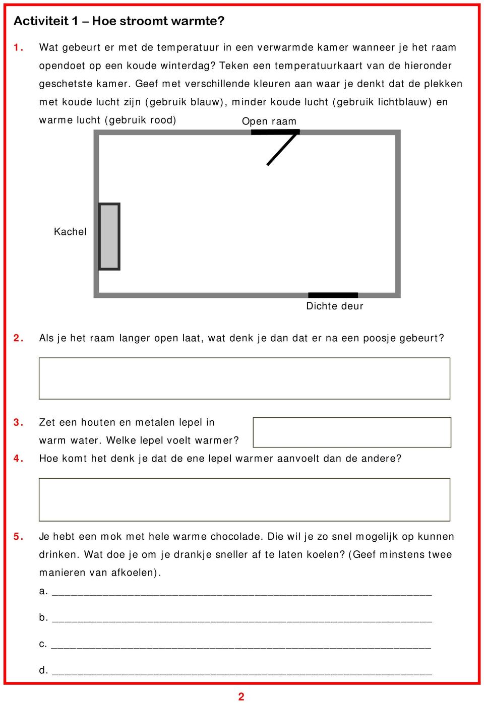 Geef met verschillende kleuren aan waar je denkt dat de plekken met koude lucht zijn (gebruik blauw), minder koude lucht (gebruik lichtblauw) en warme lucht (gebruik rood) Open raam Kachel Dichte