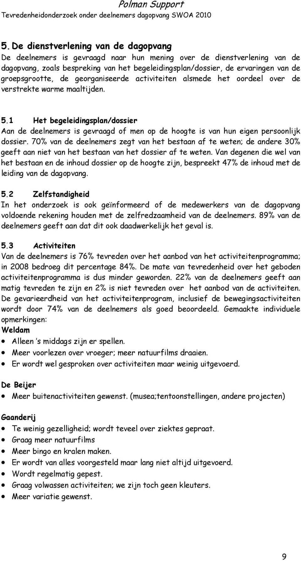 1 Het begeleidingsplan/dossier Aan de deelnemers is gevraagd of men op de hoogte is van hun eigen persoonlijk dossier.