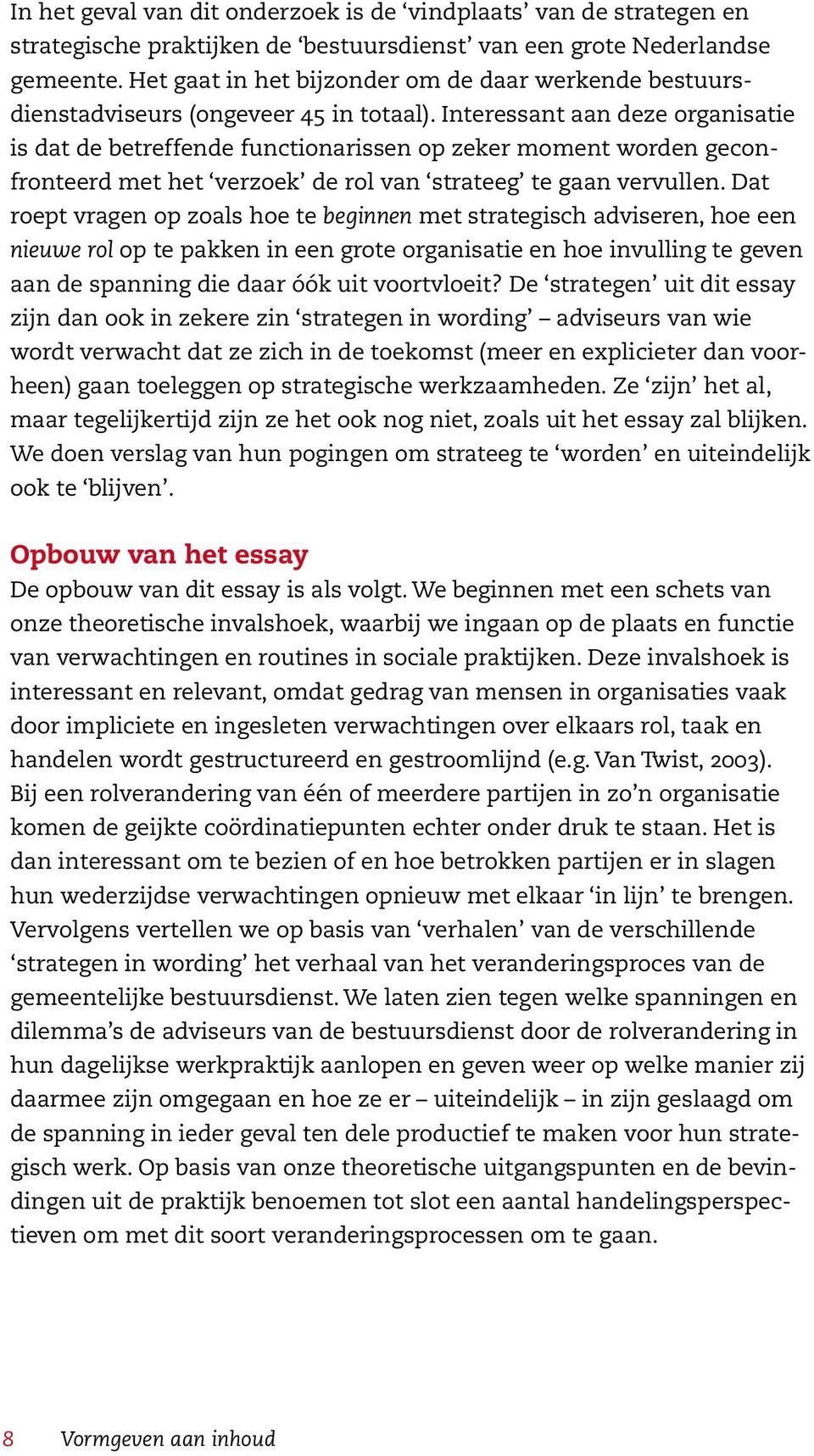 Interessant aan deze organisatie is dat de betreffende functionarissen op zeker moment worden geconfronteerd met het verzoek de rol van strateeg te gaan vervullen.