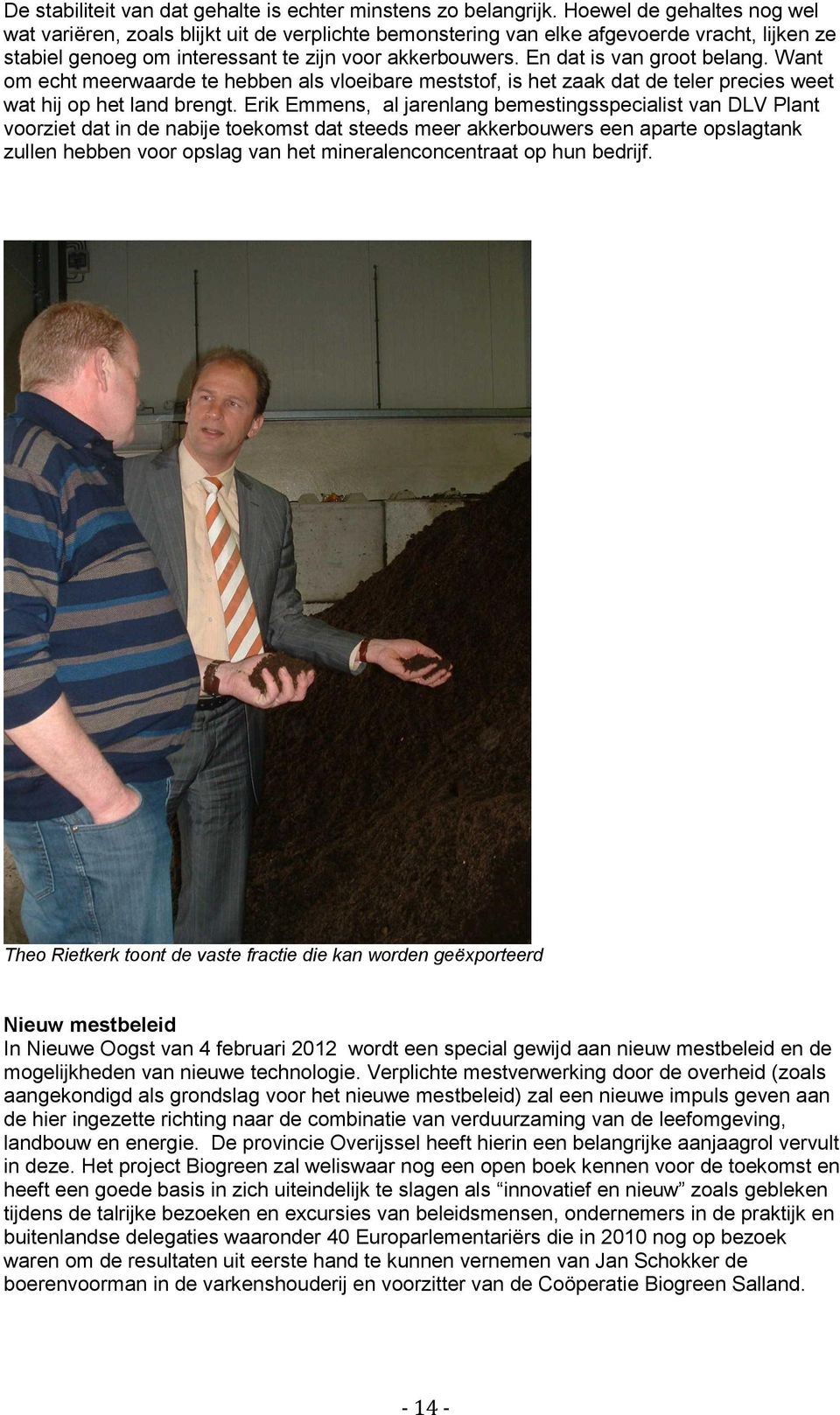 En dat is van groot belang. Want om echt meerwaarde te hebben als vloeibare meststof, is het zaak dat de teler precies weet wat hij op het land brengt.