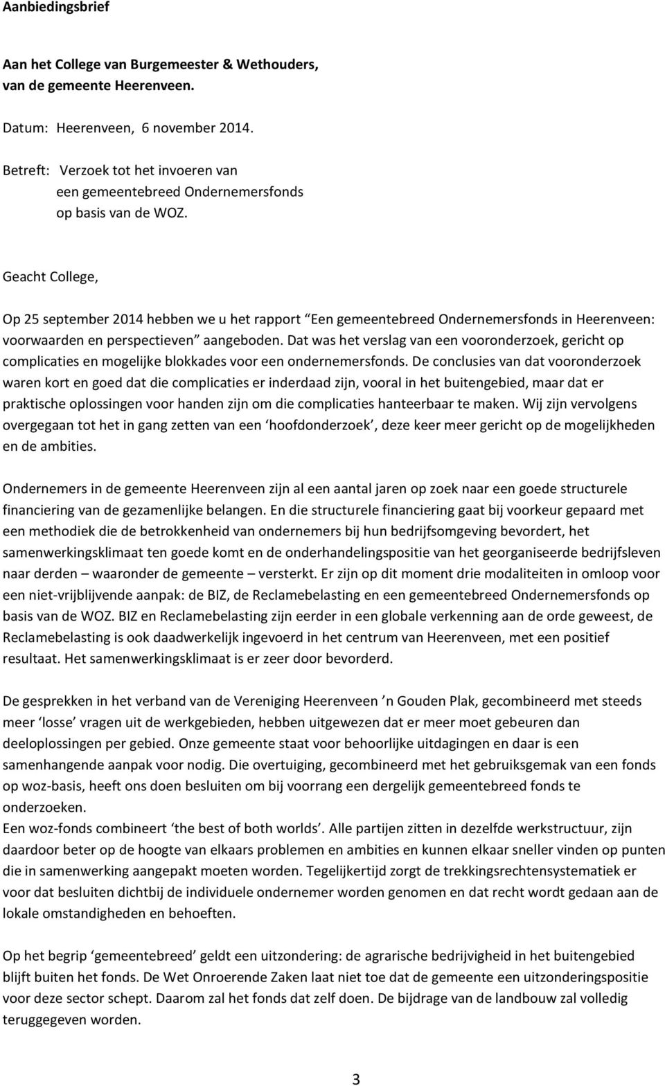 Geacht College, Op 25 september 2014 hebben we u het rapport Een gemeentebreed Ondernemersfonds in Heerenveen: voorwaarden en perspectieven aangeboden.