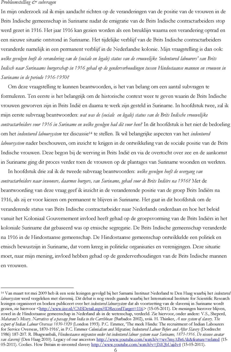 Het tijdelijke verblijf van de Brits Indische contractarbeiders veranderde namelijk in een permanent verblijf in de Nederlandse kolonie.