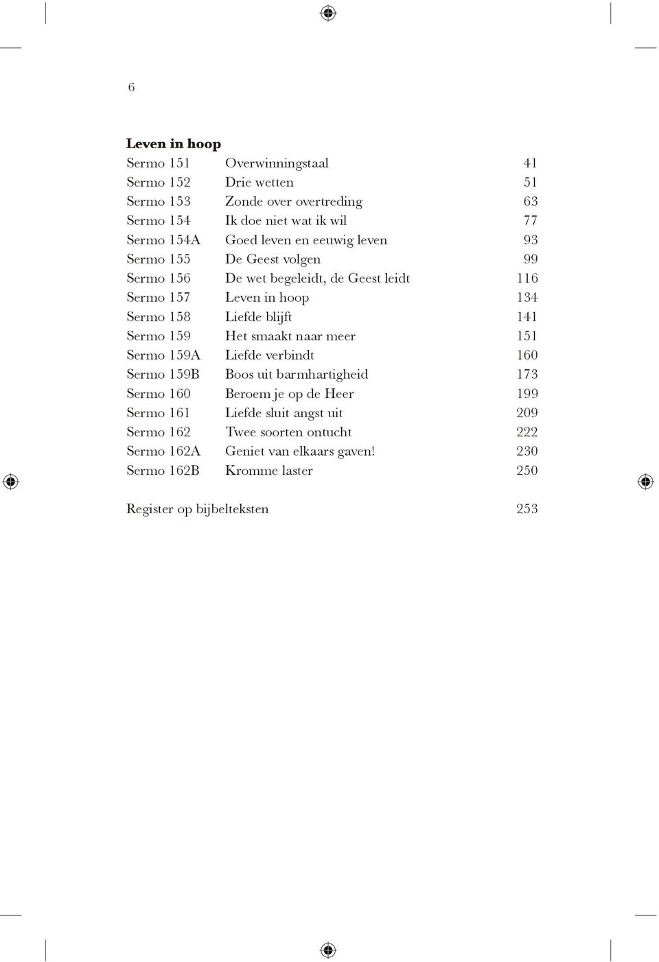 blijft 141 Sermo 159 Het smaakt naar meer 151 Sermo 159A Liefde verbindt 160 Sermo 159B Boos uit barmhartigheid 173 Sermo 160 Beroem je op de Heer 199 Sermo