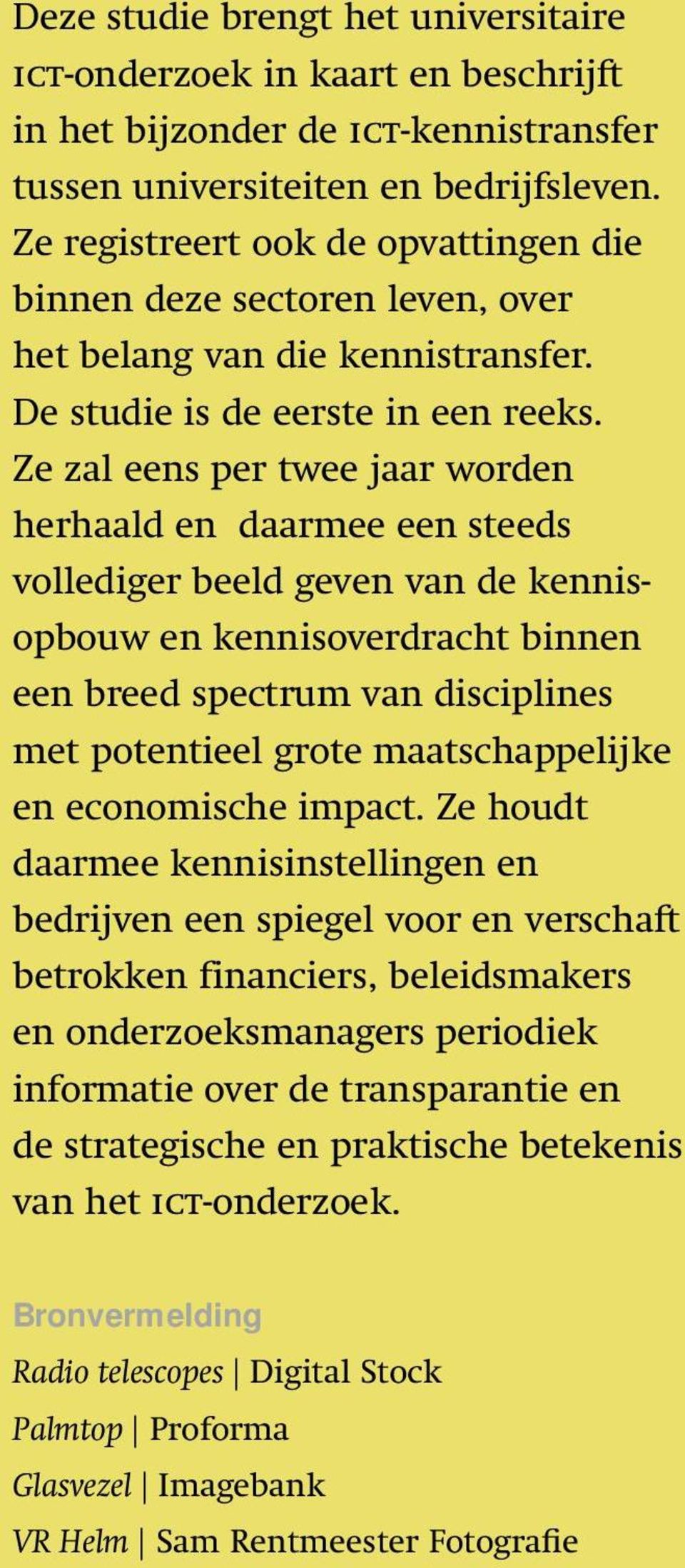 Ze zal eens per twee jaar worden herhaald en daarmee een steeds vollediger beeld geven van de kennisopbouw en kennisoverdracht binnen een breed spectrum van disciplines met potentieel grote