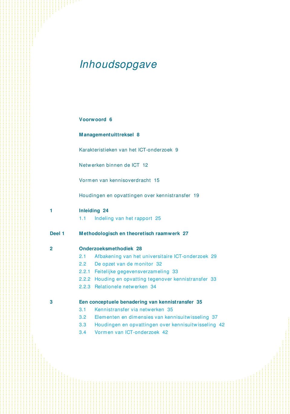 1 Afbakening van het universitaire ICT-onderzoek 29 2.2 De opzet van de monitor 32 2.2.1 Feitelijke gegevensverzameling 33 2.2.2 Houding en opvatting tegenover kennistransfer 33 2.2.3 Relationele netwerken 34 3 Een conceptuele benadering van kennistransfer 35 3.